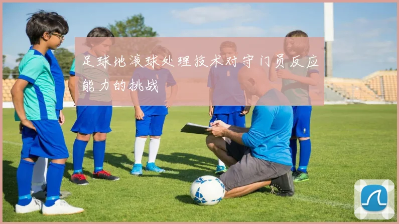 足球地滚球处理技术对守门员反应能力的挑战